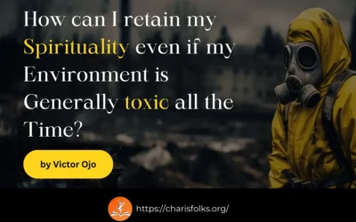 How can I retain my spirituality even if my environment is generally toxic all the time?