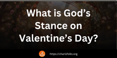 What is God’s Stance on Valentine’s Day?